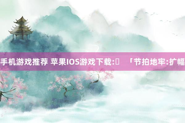 手机游戏推荐 苹果IOS游戏下载:​ 「节拍地牢:扩幅