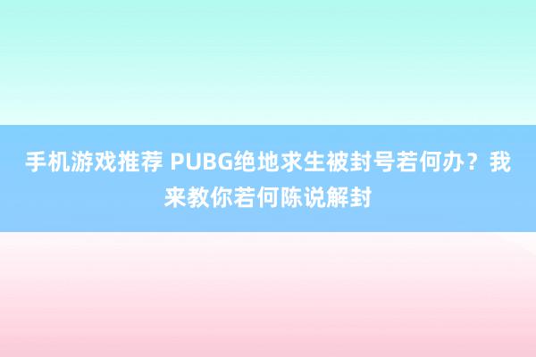 手机游戏推荐 PUBG绝地求生被封号若何办？我来教你若何陈说